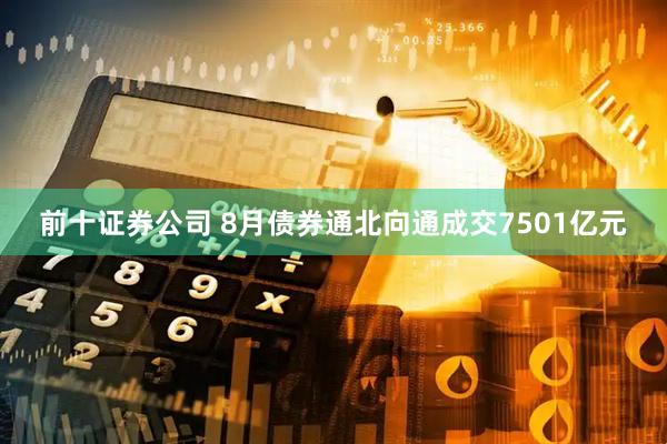 前十证券公司 8月债券通北向通成交7501亿元