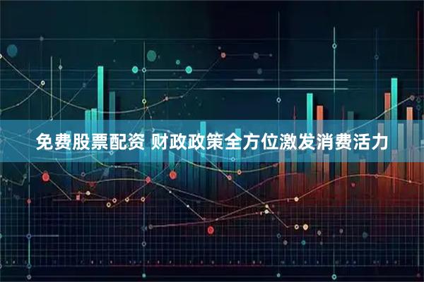 免费股票配资 财政政策全方位激发消费活力