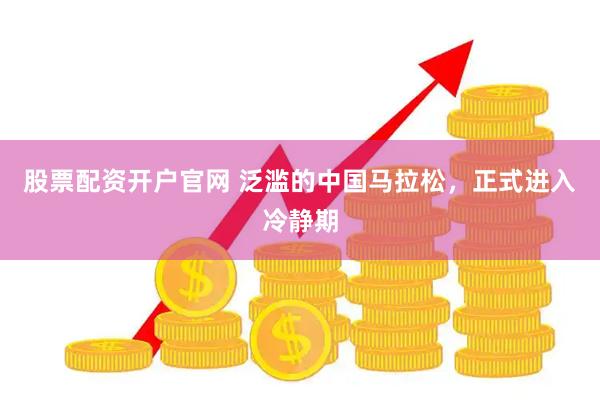股票配资开户官网 泛滥的中国马拉松，正式进入冷静期