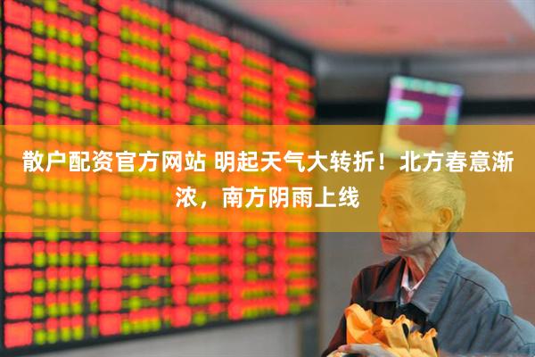 散户配资官方网站 明起天气大转折！北方春意渐浓，南方阴雨上线