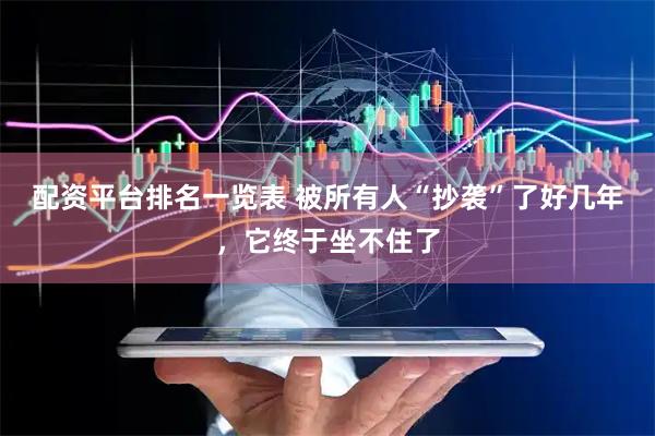 配资平台排名一览表 被所有人“抄袭”了好几年，它终于坐不住了